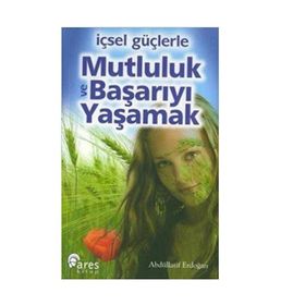 İÇSEL GÜÇLERLE MUTLULUK VE BAŞARIYI YAŞAMAK - ABDULLATIF ERDOĞAN
