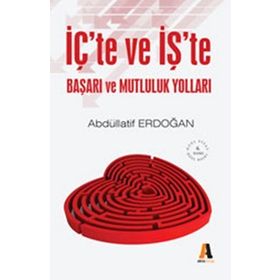 İçte ve İşte Başarı ve Mutluluk Yolları - Abdüllatif Erdoğan