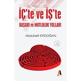İçte ve İşte Başarı ve Mutluluk Yolları - Abdüllatif Erdoğan