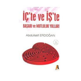 İçte ve İşte Başarı ve Mutluluk Yolları - Abdüllatif Erdoğan