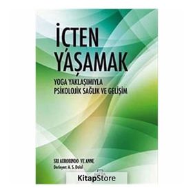 İÇTEN YAŞAMAK YOGA YAKLAŞIMIYLA PSIKOLOJIK SAĞLIK VE GELİŞİM - SRI AUROBINDO;ANNE