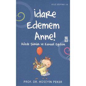 İDARE EDEMEM ANNE! AILEDE ŞÜKÜR VE KANAAT EĞİTİMİ - HÜSEYİN PEKER