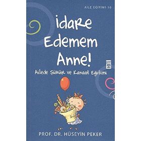 İDARE EDEMEM ANNE! AILEDE ŞÜKÜR VE KANAAT EĞİTİMİ - HÜSEYİN PEKER