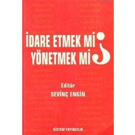 İDARE ETMEK MI, YÖNETMEK MI? - SEVİNÇ ENGIN
