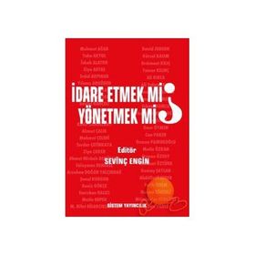İDARE ETMEK MI, YÖNETMEK MI? - SEVİNÇ ENGIN