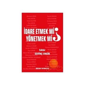İDARE ETMEK MI, YÖNETMEK MI? - SEVİNÇ ENGIN