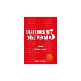 İDARE ETMEK MI, YÖNETMEK MI? - SEVİNÇ ENGIN