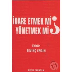 İDARE ETMEK MI, YÖNETMEK MI? - SEVİNÇ ENGIN