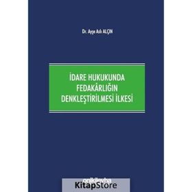 İdare Hukukunda Fedakarlığın Denkleştirilmesi İlkesi - Ayşe Aslı Alçın