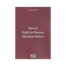 İDARENIN DOĞAL GAZ PIYASASINI DÜZENLEME FAALIYETI - AHMET YAYLA