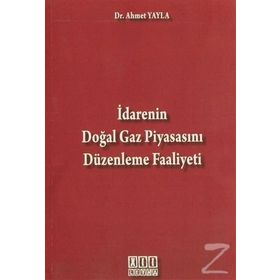 İDARENIN DOĞAL GAZ PIYASASINI DÜZENLEME FAALIYETI - AHMET YAYLA