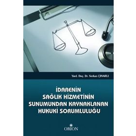 İDARENIN SAĞLIK HIZMETININ SUNUMUNDAN KAYNAKLANAN HUKUKI SORUMLULUĞU - SERKAN ÇINARLI