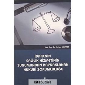 İDARENIN SAĞLIK HIZMETININ SUNUMUNDAN KAYNAKLANAN HUKUKI SORUMLULUĞU - SERKAN ÇINARLI