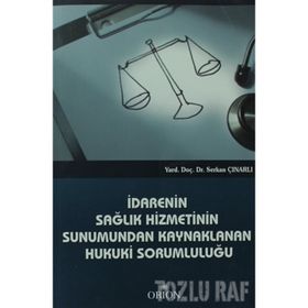 İDARENIN SAĞLIK HIZMETININ SUNUMUNDAN KAYNAKLANAN HUKUKI SORUMLULUĞU - SERKAN ÇINARLI