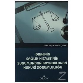 İDARENIN SAĞLIK HIZMETININ SUNUMUNDAN KAYNAKLANAN HUKUKI SORUMLULUĞU - SERKAN ÇINARLI