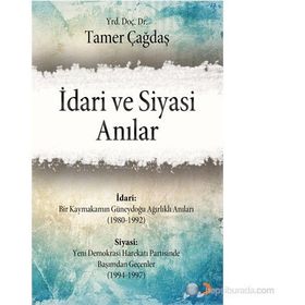 İDARI VE SIYASI ANILAR - TAMER ÇAĞDAŞ
