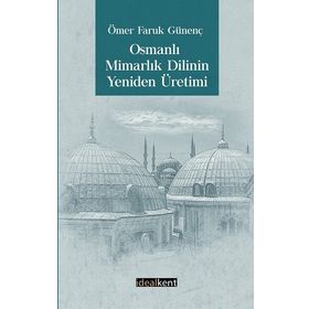 İdealKent Yayıncılık Osmanlı Mimarlık Dilinin Yeniden Üretimi