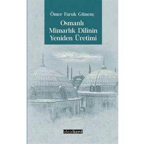 İdealKent Yayıncılık Osmanlı Mimarlık Dilinin Yeniden Üretimi