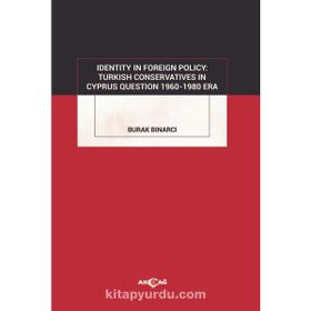 Identity In Foreign Policy Turkish Conservatives In Cyprus Questıon 1960 - 1980 Era - Burak Bınarcı