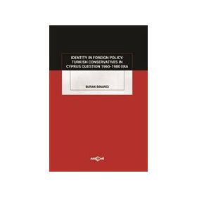 Identity In Foreign Policy Turkish Conservatives In Cyprus Questıon 1960 - 1980 Era - Burak Bınarcı