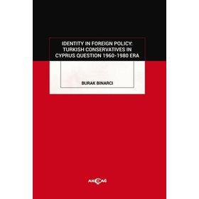 Identity In Foreign Policy Turkish Conservatives In Cyprus Questıon 1960 - 1980 Era - Burak Bınarcı