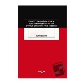 Identity In Foreign Policy Turkish Conservatives In Cyprus Questıon 1960 - 1980 Era - Burak Bınarcı