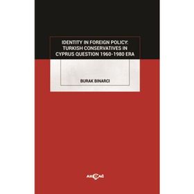 Identity In Foreign Policy Turkish Conservatives In Cyprus Questıon 1960 - 1980 Era - Burak Bınarcı
