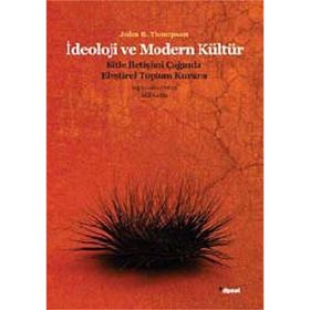İDEOLOJI VE MODERN KÜLTÜR KITLE İLETIŞIM ÇAĞINDA ELEŞTIREL TOPLUM KURAMI - JONH B. THOMPSON