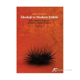 İDEOLOJI VE MODERN KÜLTÜR KITLE İLETIŞIM ÇAĞINDA ELEŞTIREL TOPLUM KURAMI - JONH B. THOMPSON