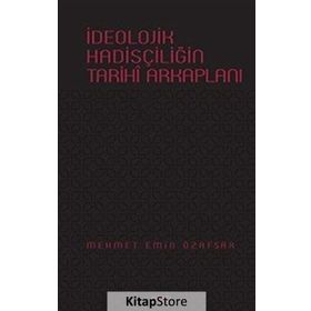 İdeolojik Hadisçiliğin Tarihi Arkaplanı - Mehmet Emin Özafşar