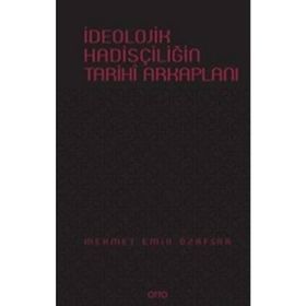 İdeolojik Hadisçiliğin Tarihi Arkaplanı - Mehmet Emin Özafşar