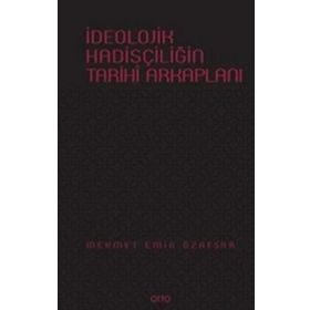 İdeolojik Hadisçiliğin Tarihi Arkaplanı - Mehmet Emin Özafşar