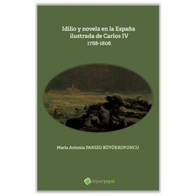 Idilio Y Novela En la Espana Ilustrada de Carlos 4 Maria Antonia Panizo Büyükkoyuncu Hiperlink Yayınları