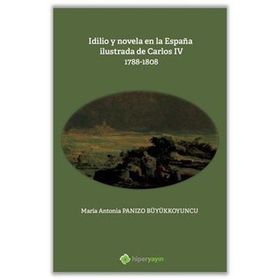 Idilio Y Novela En la Espana Ilustrada de Carlos 4 Maria Antonia Panizo Büyükkoyuncu Hiperlink Yayınları