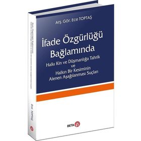 İfade Özgürlüğü Bağlamında Halkı Kin ve Düşmanlığa Tahrik ve Halkın Bir Kesiminin Alenen Aşağılanması Suçları - Ece Toptaş