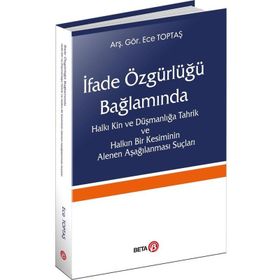 İfade Özgürlüğü Bağlamında Halkı Kin ve Düşmanlığa Tahrik ve Halkın Bir Kesiminin Alenen Aşağılanması Suçları - Ece Toptaş