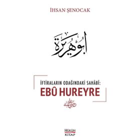 İftiraların Odağındaki Sahabi : Ebu Hureyre - İhsan Şenocak