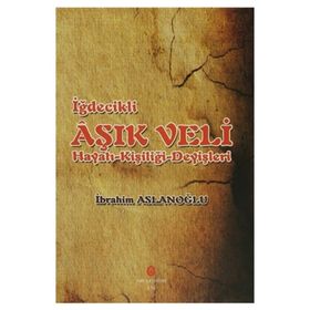 İğdecilik Aşık Veli Hayatı - Kişiliği - Deyişleri - İbrahim Aslanoğlu