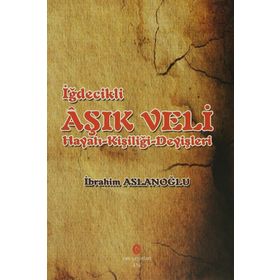 İğdecilik Aşık Veli Hayatı - Kişiliği - Deyişleri - İbrahim Aslanoğlu