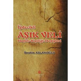 İğdecilik Aşık Veli Hayatı - Kişiliği - Deyişleri - İbrahim Aslanoğlu