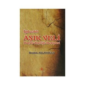 İğdecilik Aşık Veli Hayatı - Kişiliği - Deyişleri - İbrahim Aslanoğlu