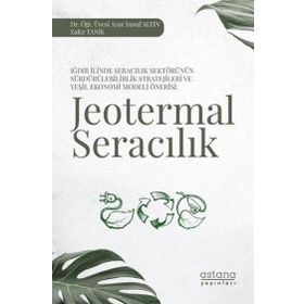Iğdır İlinde Seracılık Sektörünün Sürdürülebilirlik Stratejileri ve Yeşil Ekonomi Modeli Önerisi: Jeotermal Seracılık Astana Yayınları