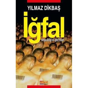 İĞFAL AVRUPA BİRLİĞİNİN İĞFAL ETTIKLERI - YILMAZ DİKBAŞ