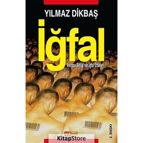 İĞFAL AVRUPA BİRLİĞİNİN İĞFAL ETTIKLERI - YILMAZ DİKBAŞ