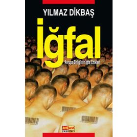 İĞFAL AVRUPA BİRLİĞİNİN İĞFAL ETTIKLERI - YILMAZ DİKBAŞ
