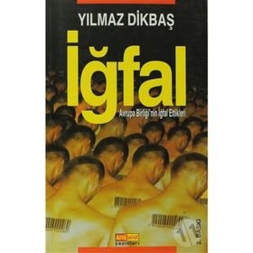 İĞFAL AVRUPA BİRLİĞİNİN İĞFAL ETTIKLERI - YILMAZ DİKBAŞ