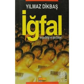 İĞFAL AVRUPA BİRLİĞİNİN İĞFAL ETTIKLERI - YILMAZ DİKBAŞ