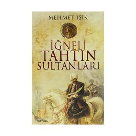 İĞNELİ TAHTIN SULTANLARI - MEHMET IŞIK