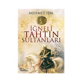 İĞNELİ TAHTIN SULTANLARI - MEHMET IŞIK