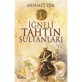 İĞNELİ TAHTIN SULTANLARI - MEHMET IŞIK